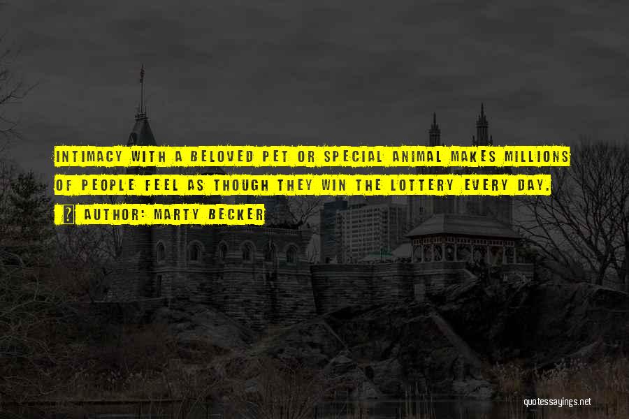 Marty Becker Quotes: Intimacy With A Beloved Pet Or Special Animal Makes Millions Of People Feel As Though They Win The Lottery Every