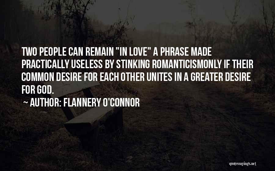 Flannery O'Connor Quotes: Two People Can Remain In Love A Phrase Made Practically Useless By Stinking Romanticismonly If Their Common Desire For Each
