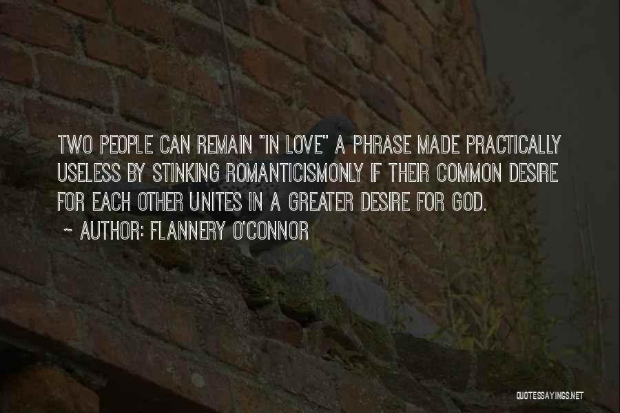 Flannery O'Connor Quotes: Two People Can Remain In Love A Phrase Made Practically Useless By Stinking Romanticismonly If Their Common Desire For Each