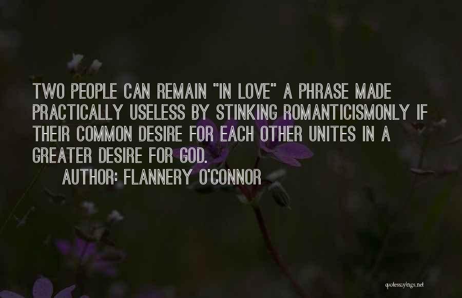 Flannery O'Connor Quotes: Two People Can Remain In Love A Phrase Made Practically Useless By Stinking Romanticismonly If Their Common Desire For Each