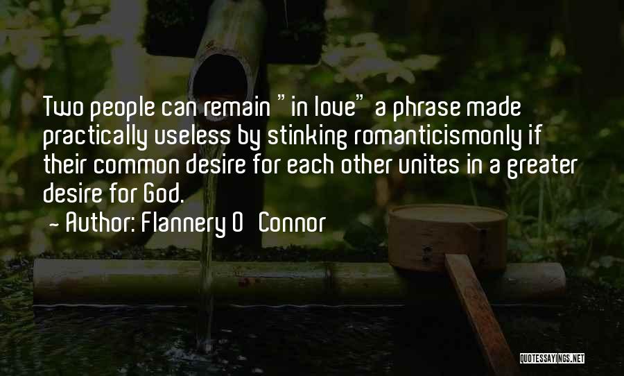 Flannery O'Connor Quotes: Two People Can Remain In Love A Phrase Made Practically Useless By Stinking Romanticismonly If Their Common Desire For Each