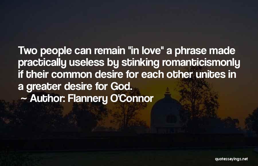 Flannery O'Connor Quotes: Two People Can Remain In Love A Phrase Made Practically Useless By Stinking Romanticismonly If Their Common Desire For Each