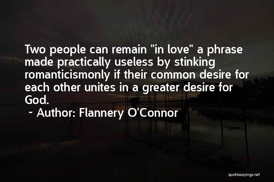 Flannery O'Connor Quotes: Two People Can Remain In Love A Phrase Made Practically Useless By Stinking Romanticismonly If Their Common Desire For Each