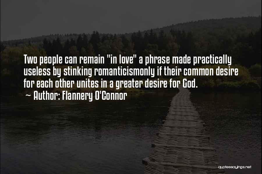 Flannery O'Connor Quotes: Two People Can Remain In Love A Phrase Made Practically Useless By Stinking Romanticismonly If Their Common Desire For Each