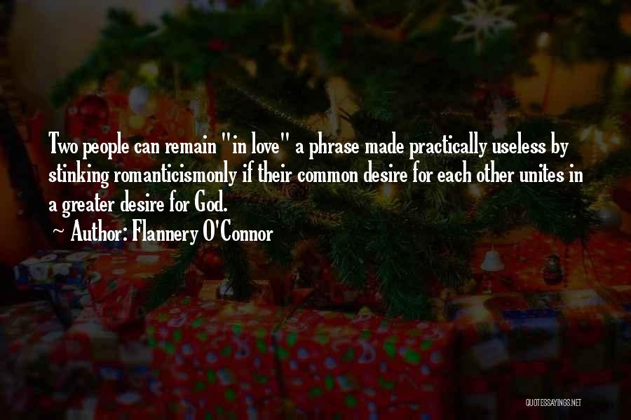 Flannery O'Connor Quotes: Two People Can Remain In Love A Phrase Made Practically Useless By Stinking Romanticismonly If Their Common Desire For Each