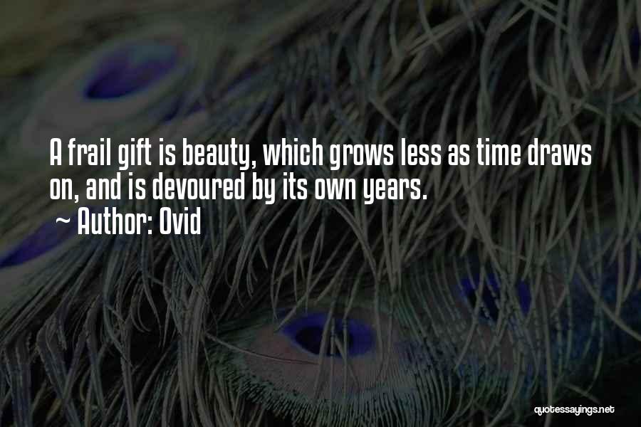 Ovid Quotes: A Frail Gift Is Beauty, Which Grows Less As Time Draws On, And Is Devoured By Its Own Years.