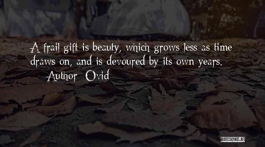 Ovid Quotes: A Frail Gift Is Beauty, Which Grows Less As Time Draws On, And Is Devoured By Its Own Years.
