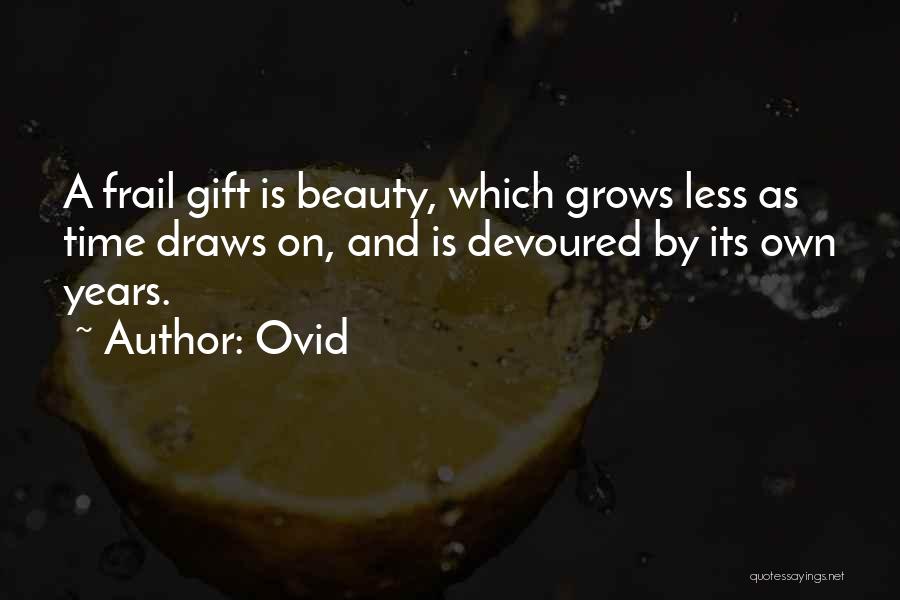 Ovid Quotes: A Frail Gift Is Beauty, Which Grows Less As Time Draws On, And Is Devoured By Its Own Years.