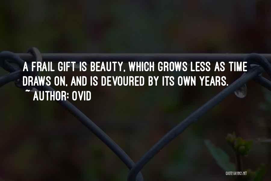 Ovid Quotes: A Frail Gift Is Beauty, Which Grows Less As Time Draws On, And Is Devoured By Its Own Years.