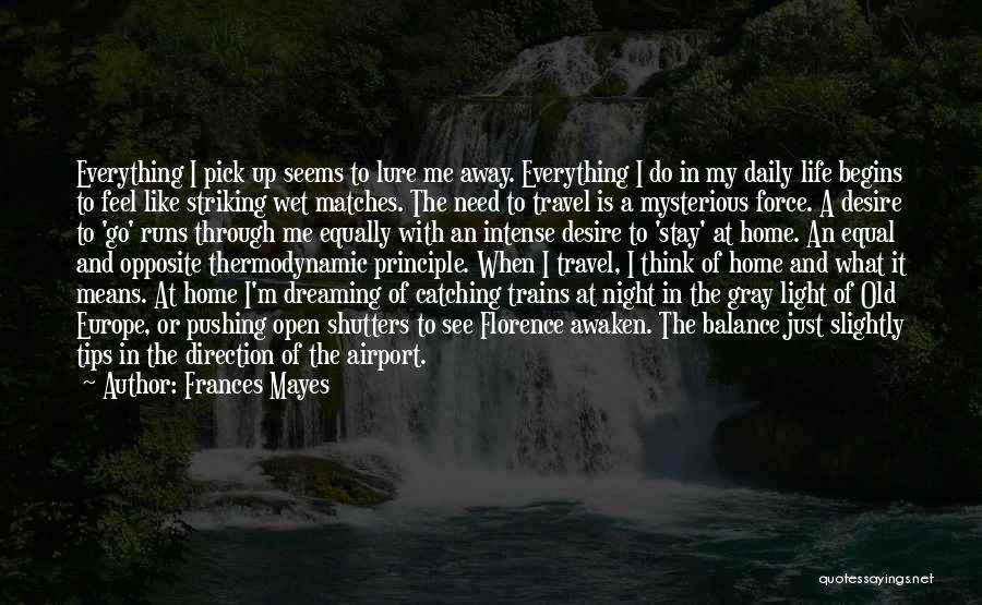 Frances Mayes Quotes: Everything I Pick Up Seems To Lure Me Away. Everything I Do In My Daily Life Begins To Feel Like