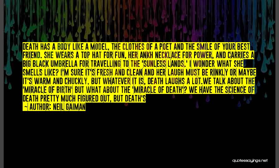 Neil Gaiman Quotes: Death Has A Body Like A Model, The Clothes Of A Poet And The Smile Of Your Best Friend. She