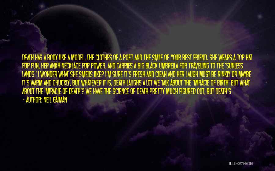 Neil Gaiman Quotes: Death Has A Body Like A Model, The Clothes Of A Poet And The Smile Of Your Best Friend. She