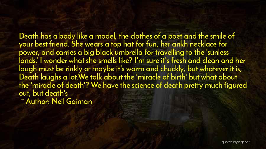 Neil Gaiman Quotes: Death Has A Body Like A Model, The Clothes Of A Poet And The Smile Of Your Best Friend. She