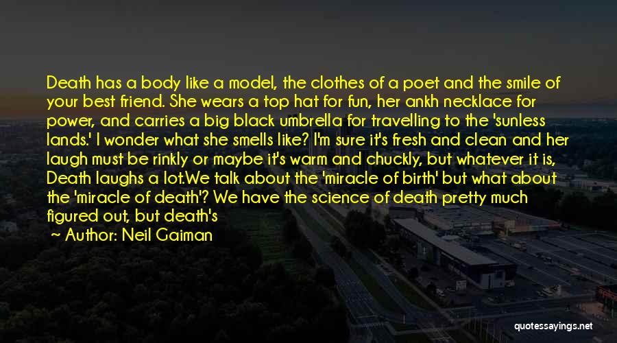 Neil Gaiman Quotes: Death Has A Body Like A Model, The Clothes Of A Poet And The Smile Of Your Best Friend. She