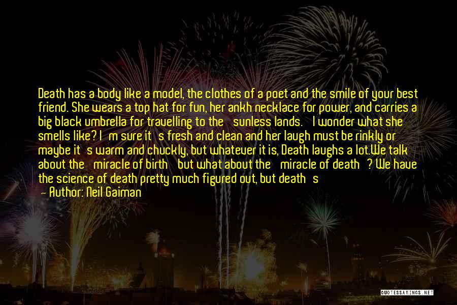 Neil Gaiman Quotes: Death Has A Body Like A Model, The Clothes Of A Poet And The Smile Of Your Best Friend. She