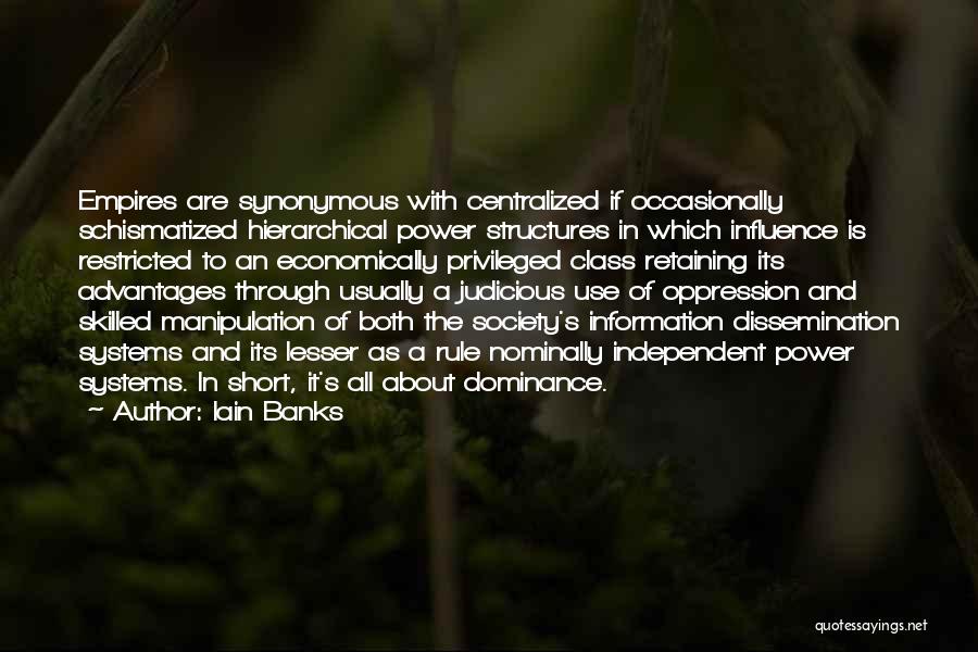 Iain Banks Quotes: Empires Are Synonymous With Centralized If Occasionally Schismatized Hierarchical Power Structures In Which Influence Is Restricted To An Economically Privileged