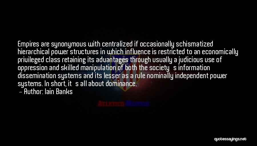 Iain Banks Quotes: Empires Are Synonymous With Centralized If Occasionally Schismatized Hierarchical Power Structures In Which Influence Is Restricted To An Economically Privileged