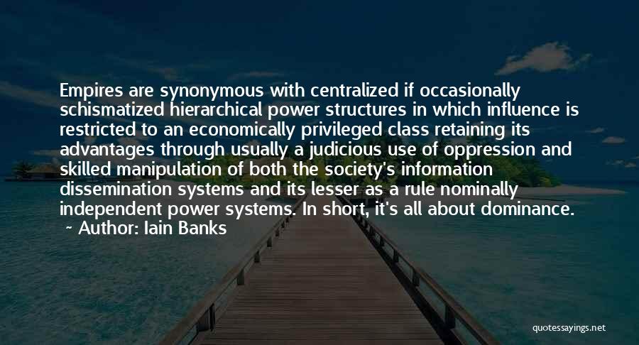 Iain Banks Quotes: Empires Are Synonymous With Centralized If Occasionally Schismatized Hierarchical Power Structures In Which Influence Is Restricted To An Economically Privileged