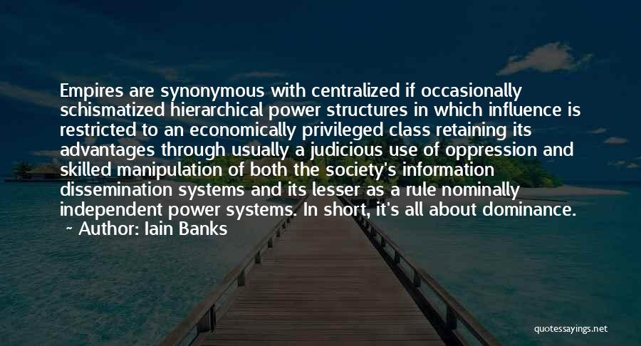 Iain Banks Quotes: Empires Are Synonymous With Centralized If Occasionally Schismatized Hierarchical Power Structures In Which Influence Is Restricted To An Economically Privileged