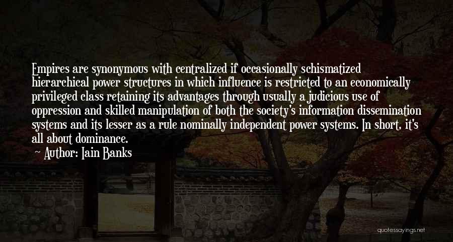 Iain Banks Quotes: Empires Are Synonymous With Centralized If Occasionally Schismatized Hierarchical Power Structures In Which Influence Is Restricted To An Economically Privileged