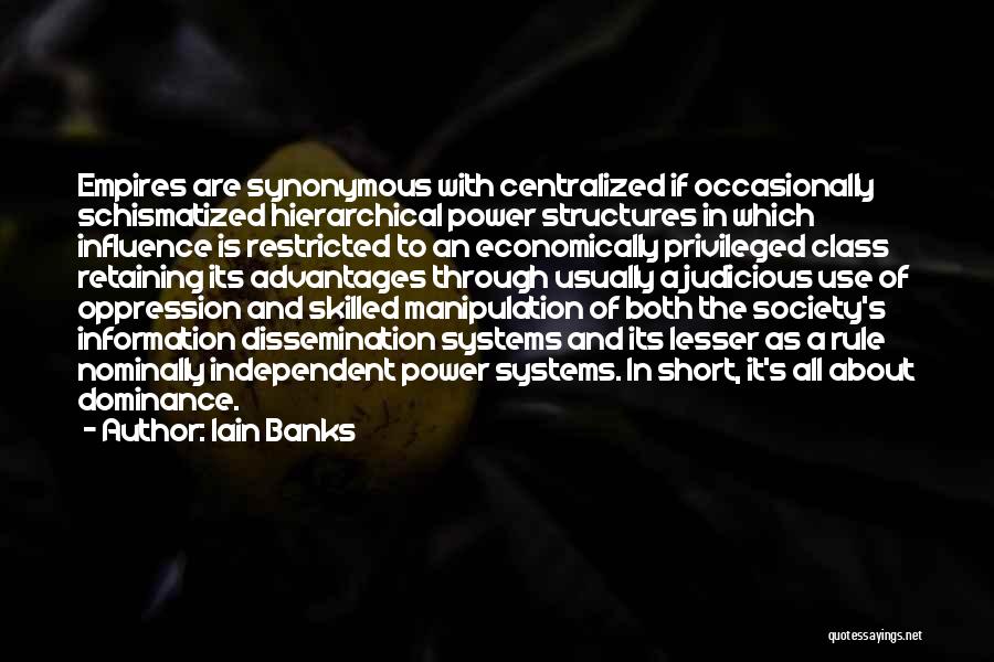 Iain Banks Quotes: Empires Are Synonymous With Centralized If Occasionally Schismatized Hierarchical Power Structures In Which Influence Is Restricted To An Economically Privileged