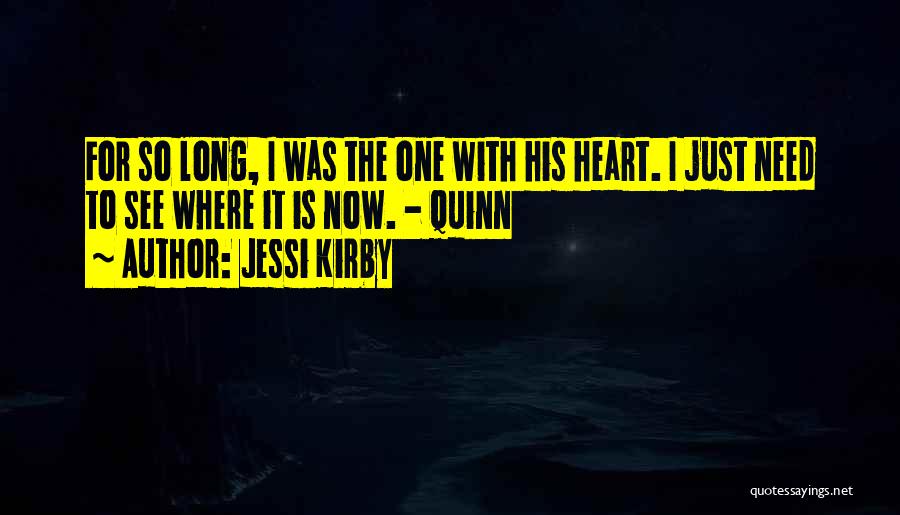 Jessi Kirby Quotes: For So Long, I Was The One With His Heart. I Just Need To See Where It Is Now. -