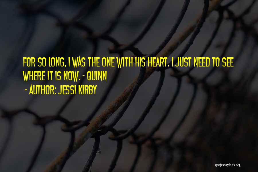 Jessi Kirby Quotes: For So Long, I Was The One With His Heart. I Just Need To See Where It Is Now. -
