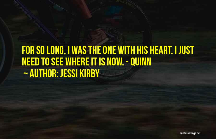 Jessi Kirby Quotes: For So Long, I Was The One With His Heart. I Just Need To See Where It Is Now. -