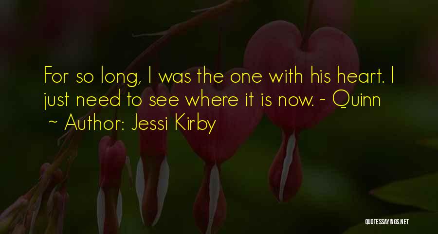 Jessi Kirby Quotes: For So Long, I Was The One With His Heart. I Just Need To See Where It Is Now. -