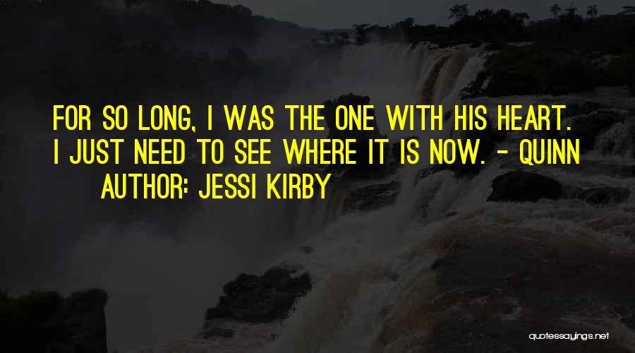 Jessi Kirby Quotes: For So Long, I Was The One With His Heart. I Just Need To See Where It Is Now. -
