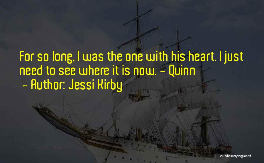 Jessi Kirby Quotes: For So Long, I Was The One With His Heart. I Just Need To See Where It Is Now. -