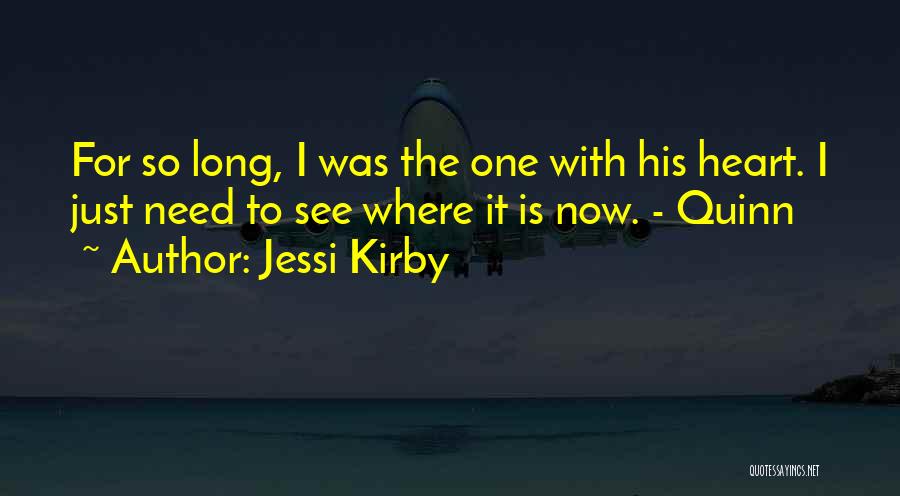Jessi Kirby Quotes: For So Long, I Was The One With His Heart. I Just Need To See Where It Is Now. -