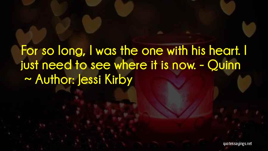 Jessi Kirby Quotes: For So Long, I Was The One With His Heart. I Just Need To See Where It Is Now. -