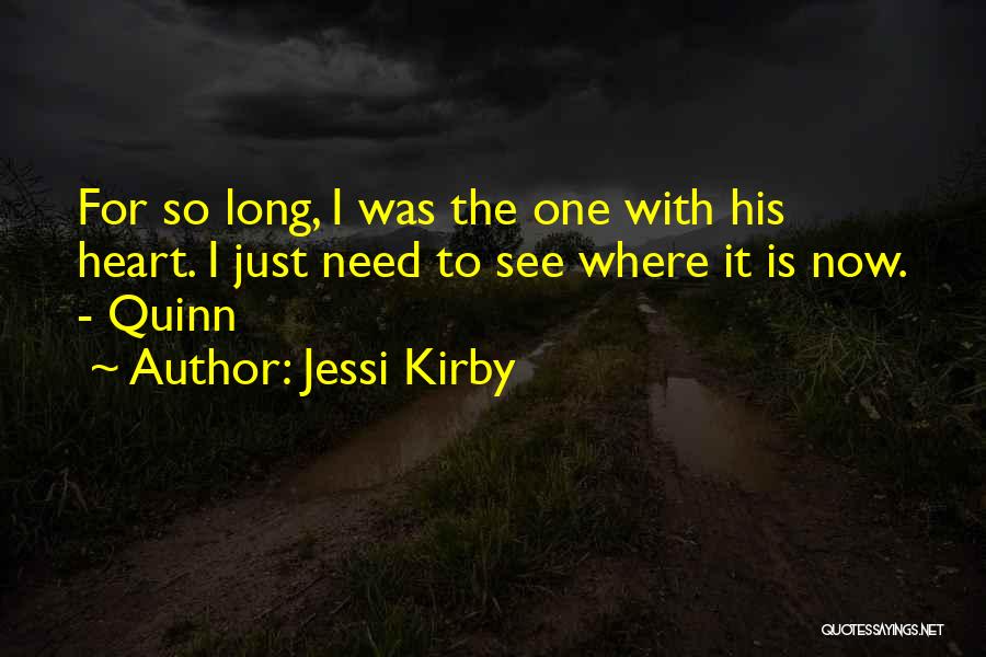Jessi Kirby Quotes: For So Long, I Was The One With His Heart. I Just Need To See Where It Is Now. -