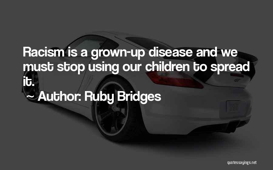 Ruby Bridges Quotes: Racism Is A Grown-up Disease And We Must Stop Using Our Children To Spread It.