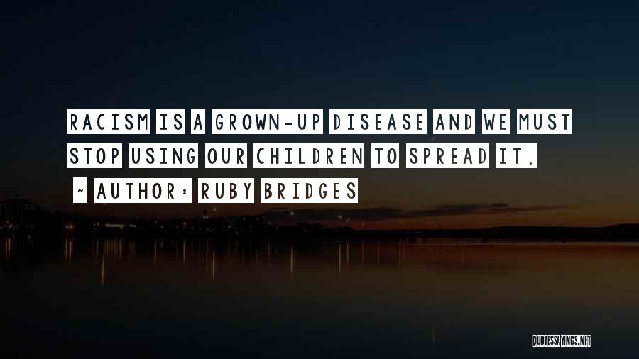 Ruby Bridges Quotes: Racism Is A Grown-up Disease And We Must Stop Using Our Children To Spread It.