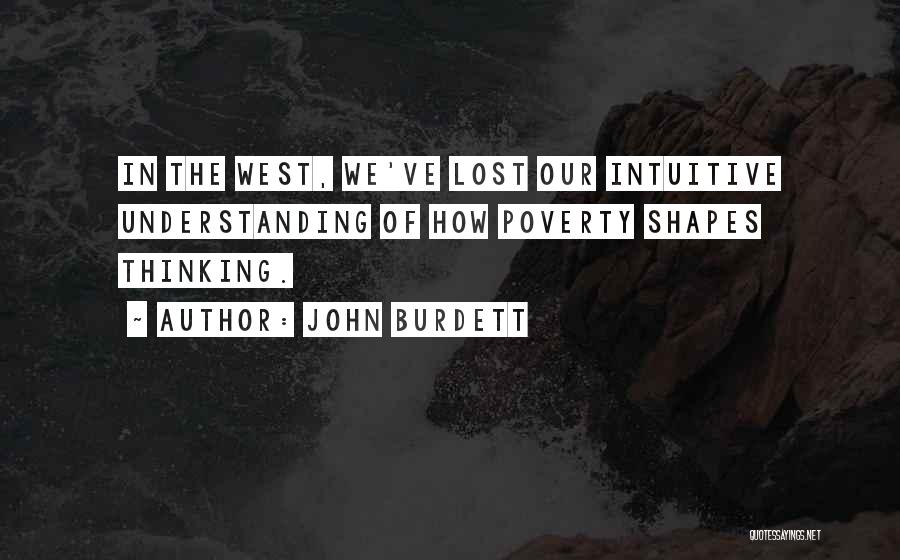 John Burdett Quotes: In The West, We've Lost Our Intuitive Understanding Of How Poverty Shapes Thinking.