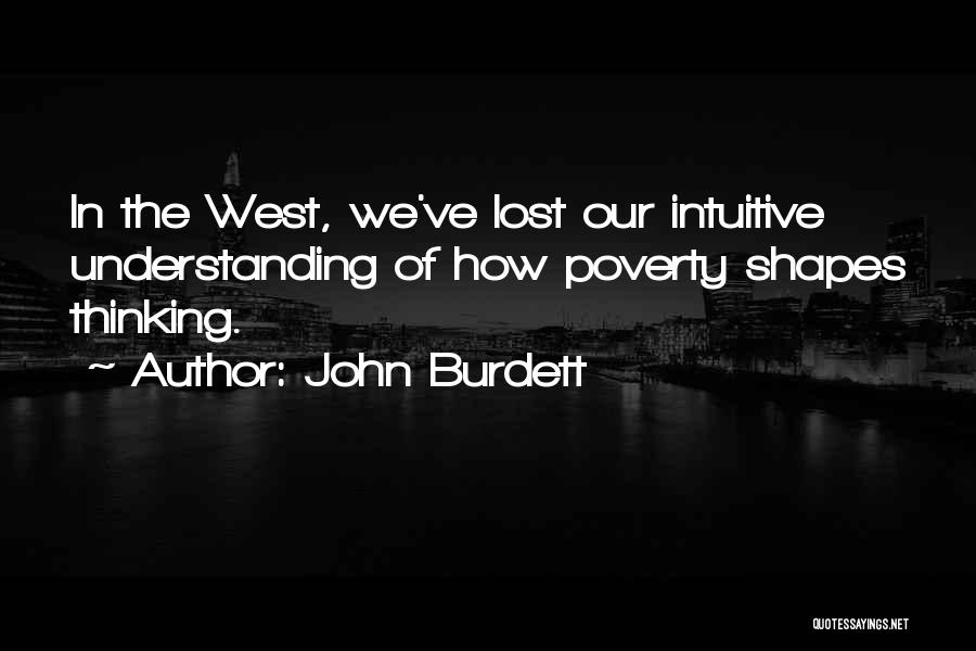 John Burdett Quotes: In The West, We've Lost Our Intuitive Understanding Of How Poverty Shapes Thinking.