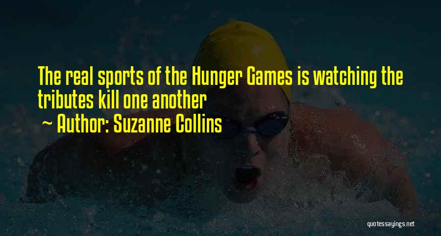 Suzanne Collins Quotes: The Real Sports Of The Hunger Games Is Watching The Tributes Kill One Another