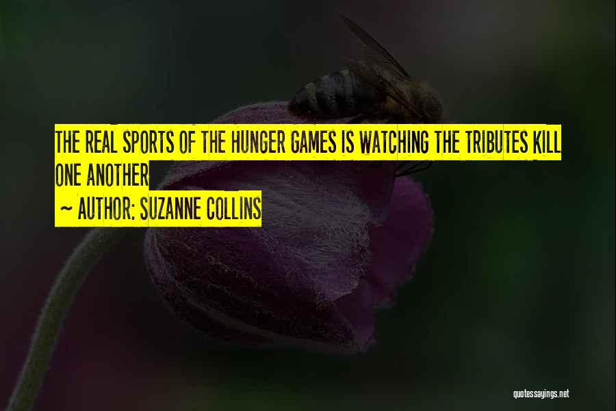 Suzanne Collins Quotes: The Real Sports Of The Hunger Games Is Watching The Tributes Kill One Another