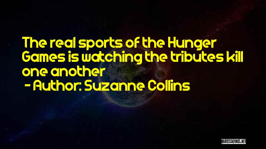 Suzanne Collins Quotes: The Real Sports Of The Hunger Games Is Watching The Tributes Kill One Another