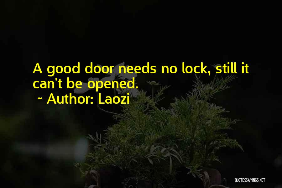 Laozi Quotes: A Good Door Needs No Lock, Still It Can't Be Opened.