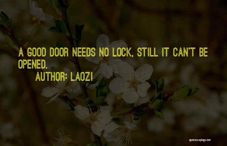 Laozi Quotes: A Good Door Needs No Lock, Still It Can't Be Opened.