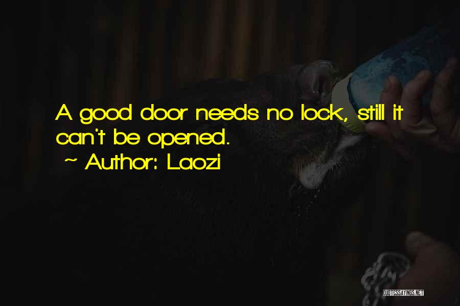 Laozi Quotes: A Good Door Needs No Lock, Still It Can't Be Opened.