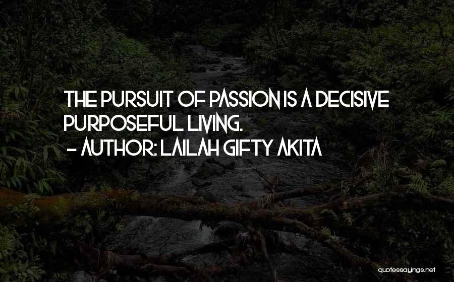 Lailah Gifty Akita Quotes: The Pursuit Of Passion Is A Decisive Purposeful Living.