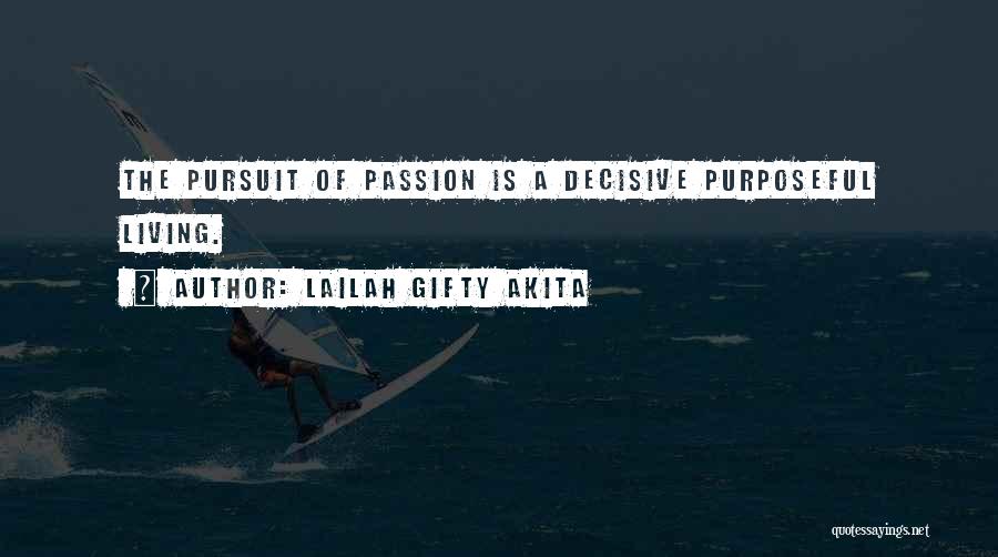 Lailah Gifty Akita Quotes: The Pursuit Of Passion Is A Decisive Purposeful Living.