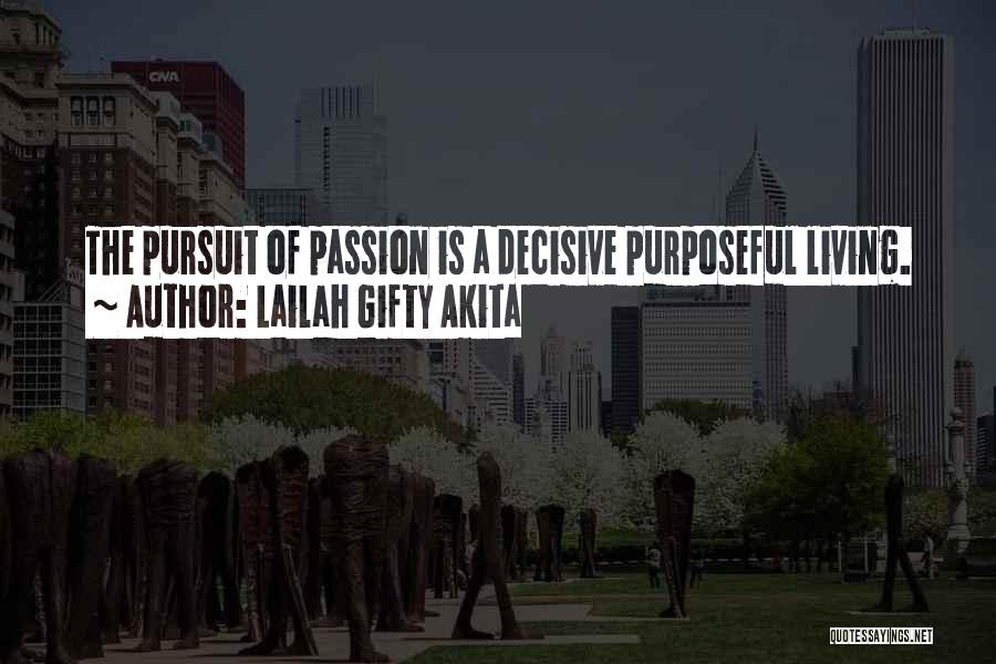 Lailah Gifty Akita Quotes: The Pursuit Of Passion Is A Decisive Purposeful Living.