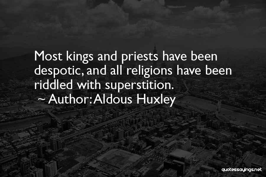 Aldous Huxley Quotes: Most Kings And Priests Have Been Despotic, And All Religions Have Been Riddled With Superstition.