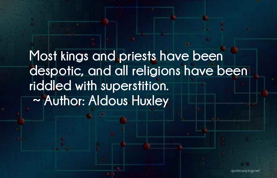 Aldous Huxley Quotes: Most Kings And Priests Have Been Despotic, And All Religions Have Been Riddled With Superstition.