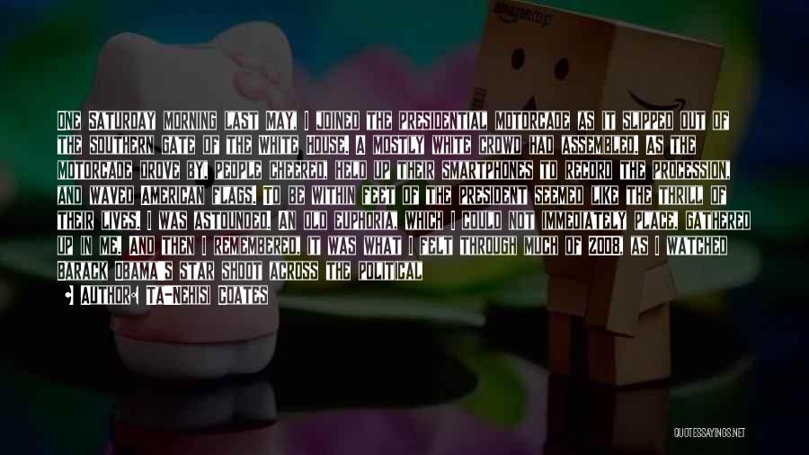 Ta-Nehisi Coates Quotes: One Saturday Morning Last May, I Joined The Presidential Motorcade As It Slipped Out Of The Southern Gate Of The